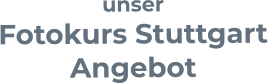 unser Fotokurs Stuttgart Angebot