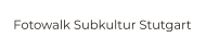 Fotowalk Subkultur Stutgart