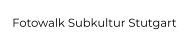 Fotowalk Subkultur Stutgart